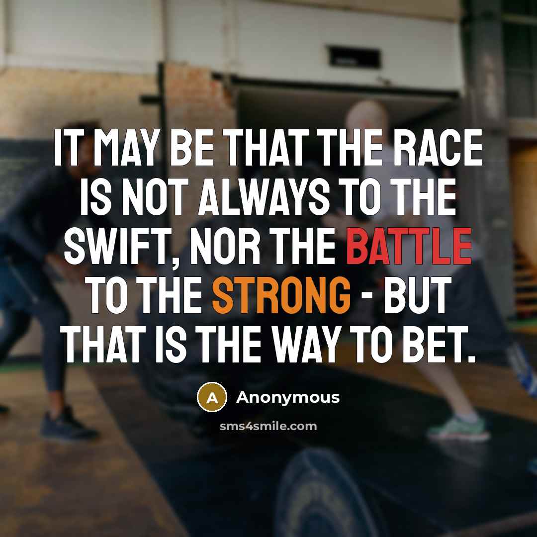“It may be that the race is not always to the swift, nor the battle to the strong - but that is the way to bet.” quote by Anonymous
