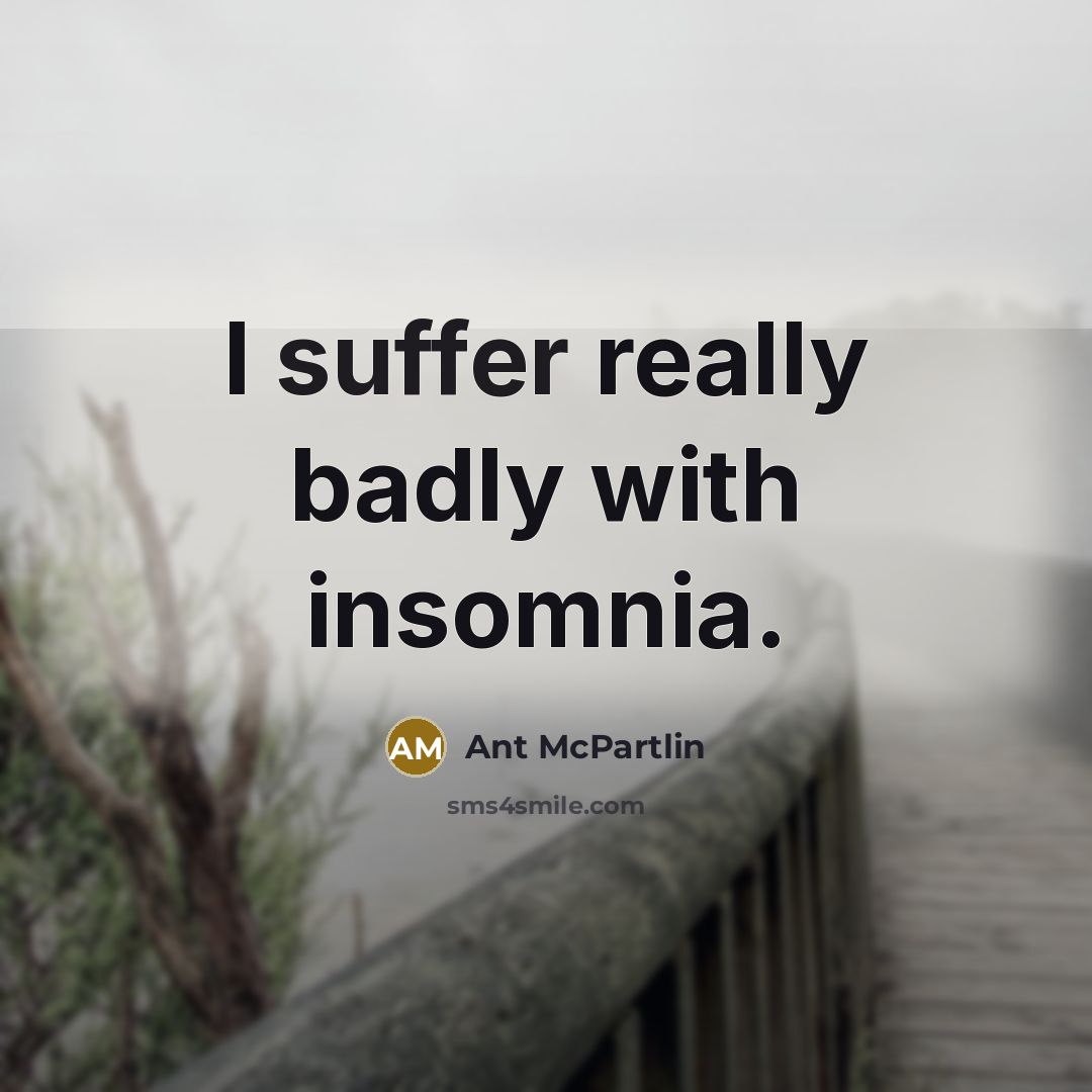 “I suffer really badly with insomnia.” quote by Ant McPartlin