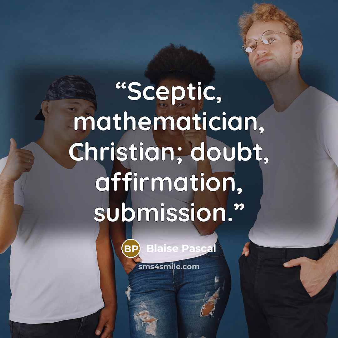 “Sceptic, mathematician, Christian; doubt, affirmation, submission.” quote by Blaise Pascal