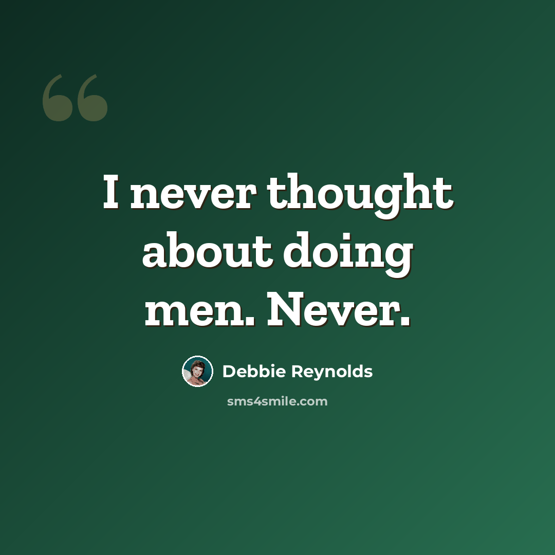 “I never thought about doing men. Never.” quote by Debbie Reynolds