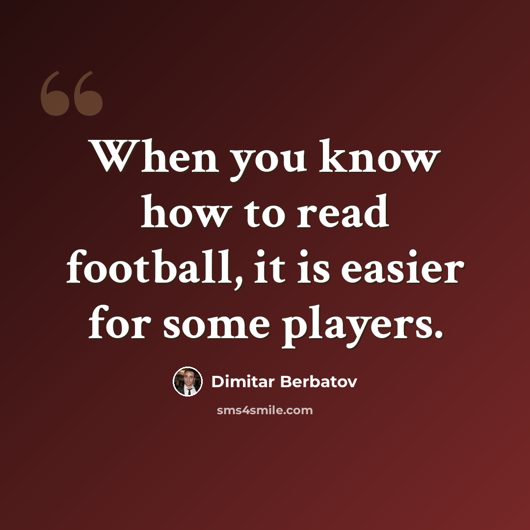 “When you know how to read football, it is easier for some players.” quote by Dimitar Berbatov