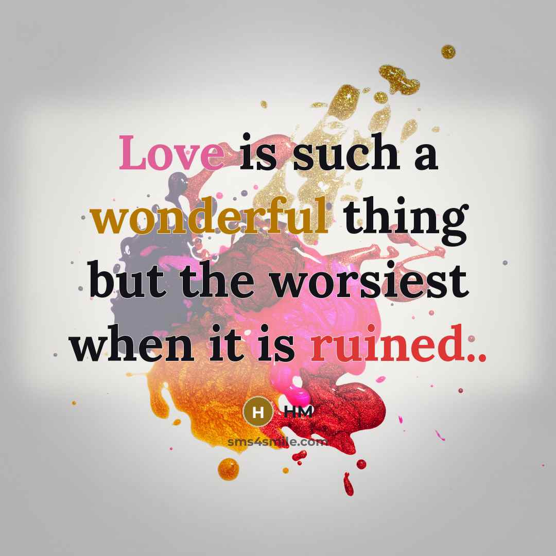 “Love is such a wonderful thing but the worsiest when it is ruined..” quote by HM