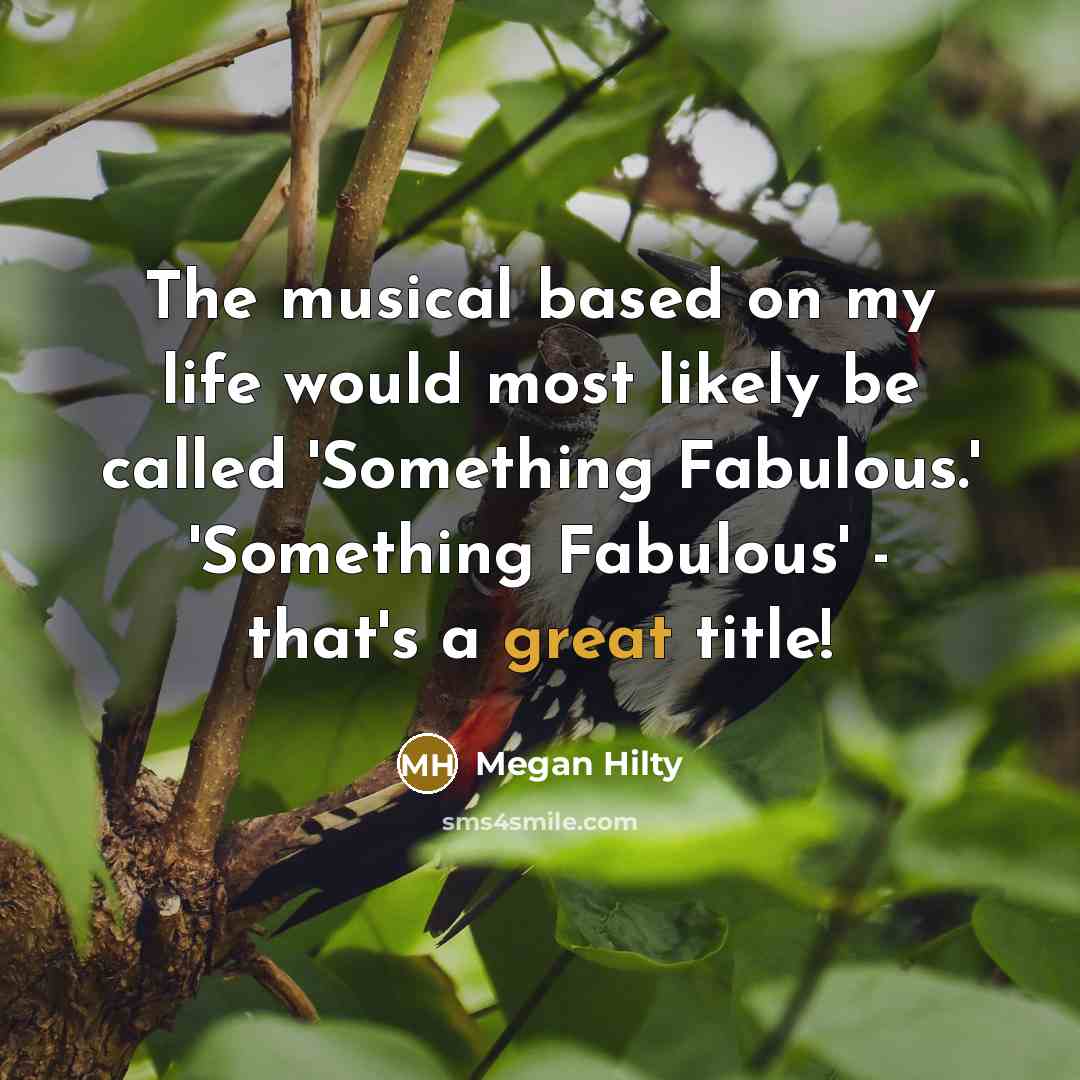 “The musical based on my life would most likely be called 'Something Fabulous.' 'Something Fabulous' - that's a great title!” quote by Megan Hilty
