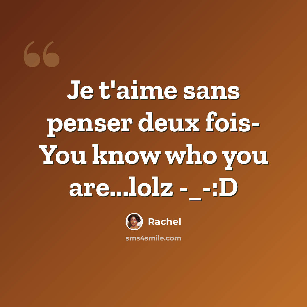 “Je t'aime sans penser deux fois- You know who you are...lolz -_-:D” quote by Rachel