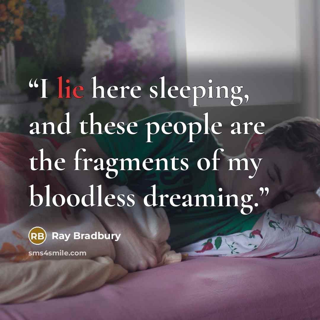 “I lie here sleeping, and these people are the fragments of my bloodless dreaming.” quote by Ray Bradbury