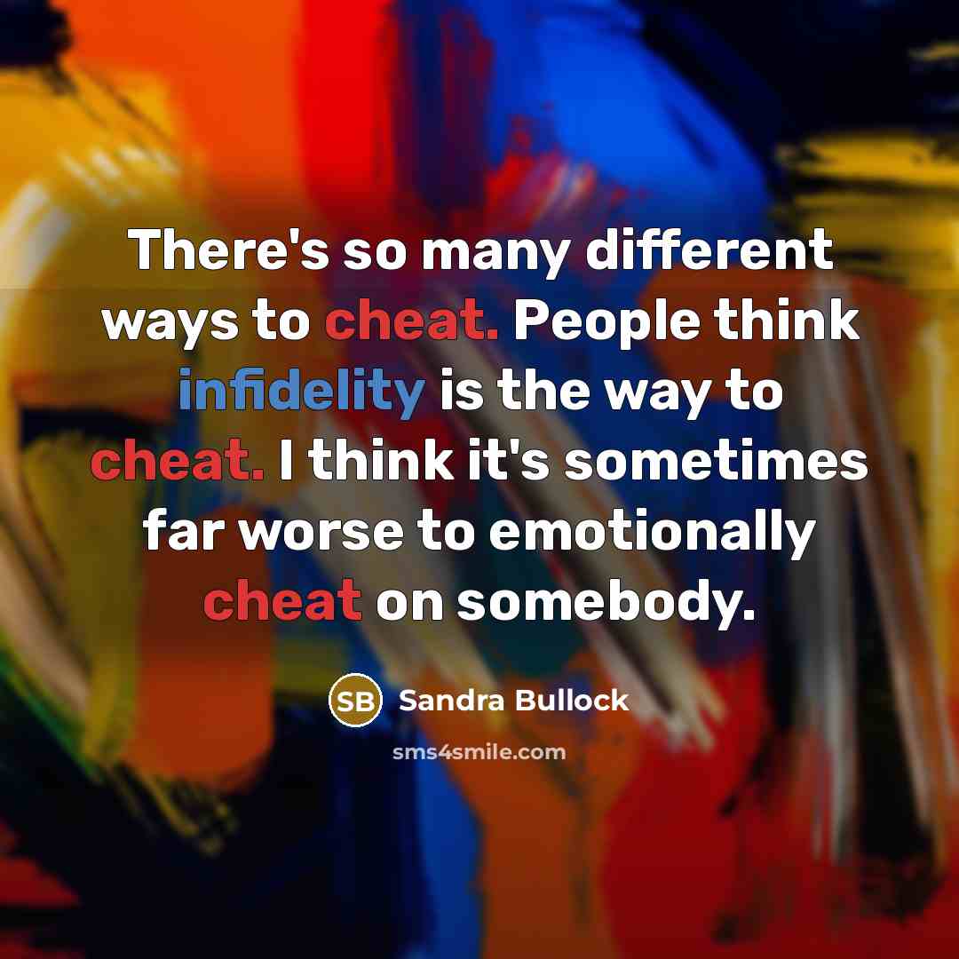 “There's so many different ways to cheat. People think infidelity is the way to cheat. I think it's sometimes far worse to emotionally cheat on somebody.” quote by Sandra Bullock