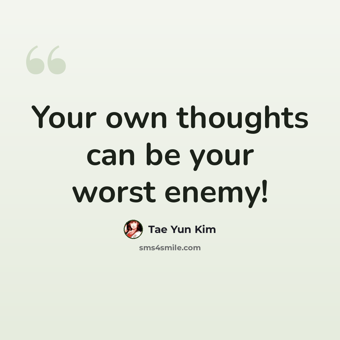 “Your own thoughts can be your worst enemy!” quote by Tae Yun Kim