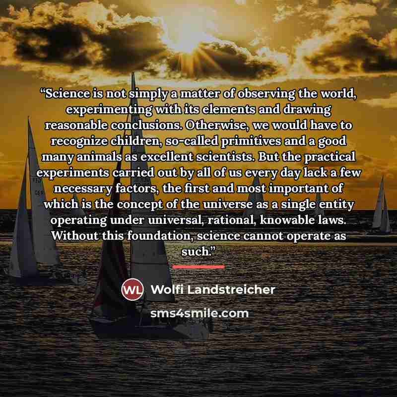 “Science is not simply a matter of observing the world, experimenting with its elements and drawing reasonable conclusions. Otherwise, we would have to recognize children, so-called primitives and a good many animals as excellent scientists. But the practical experiments carried out by all of us…” quote by Wolfi Landstreicher