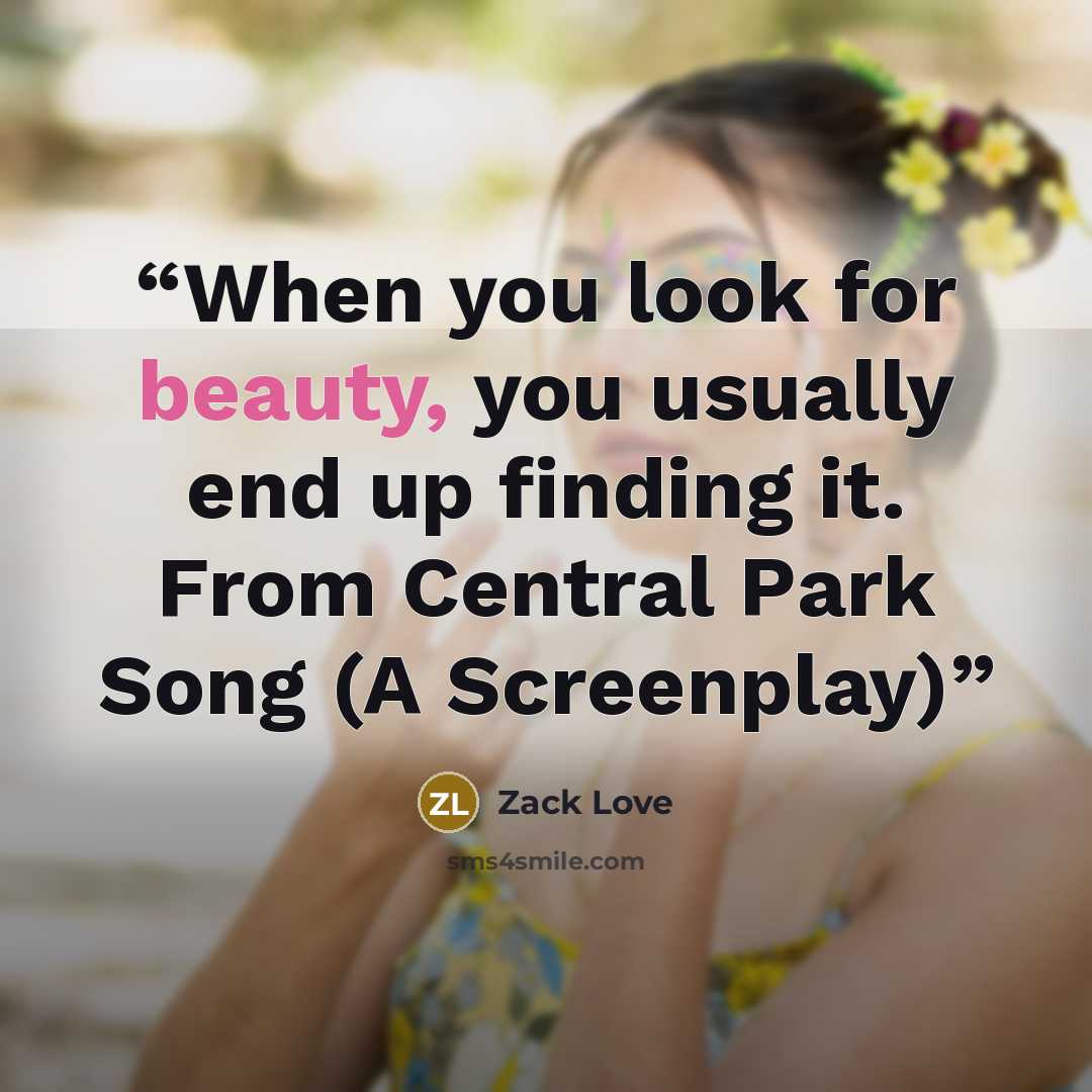 “When you look for beauty, you usually end up finding it. From Central Park Song (A Screenplay)” quote by Zack Love