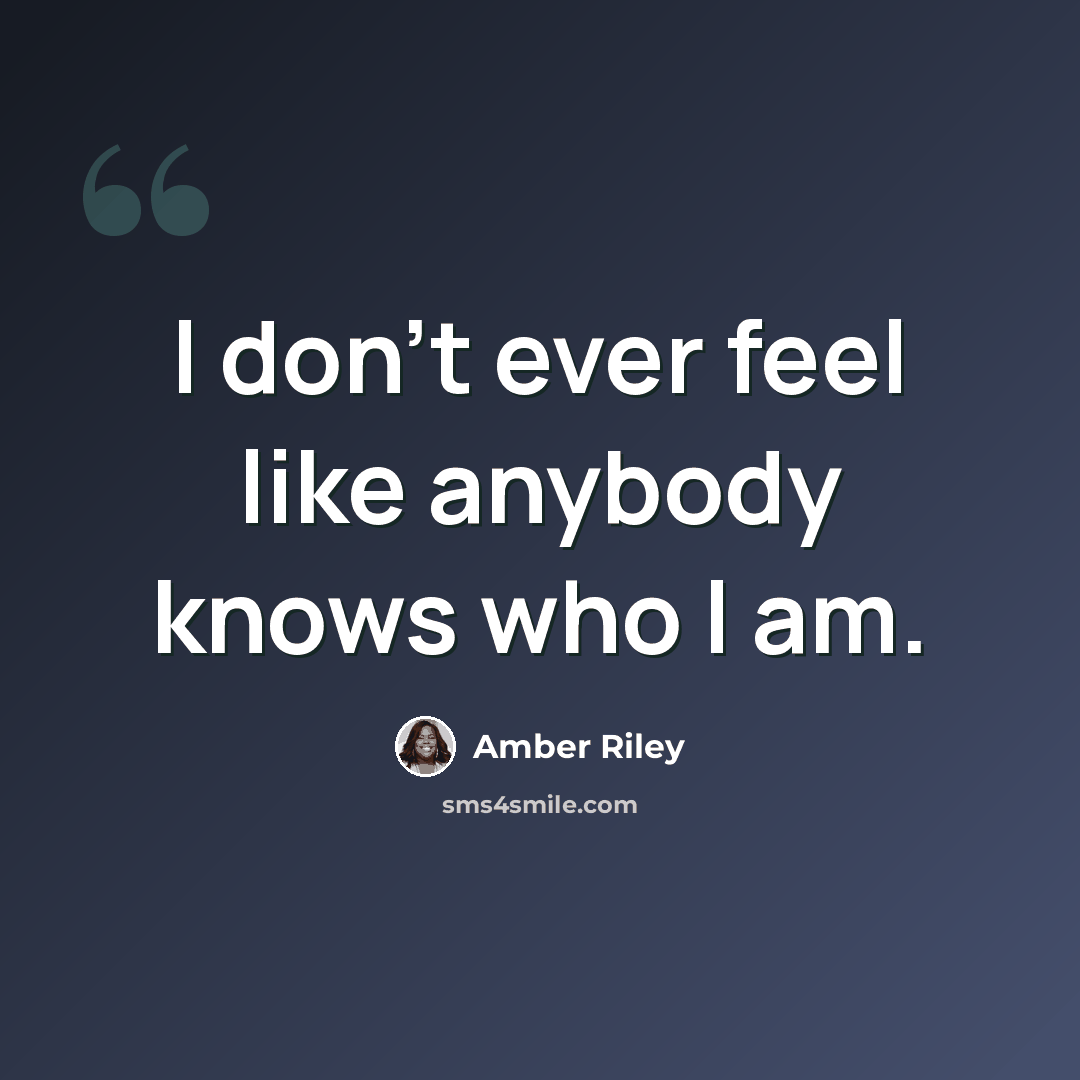 “I don't ever feel like anybody knows who I am.” quote by Amber Riley