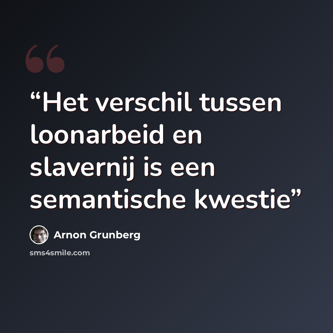 “Het verschil tussen loonarbeid en slavernij is een semantische kwestie” quote by Arnon Grunberg