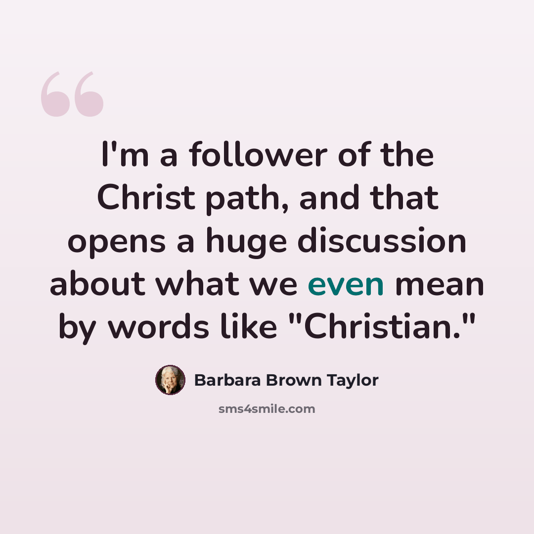 “I'm a follower of the Christ path, and that opens a huge discussion about what we even mean by words like "Christian."” quote by Barbara Brown Taylor