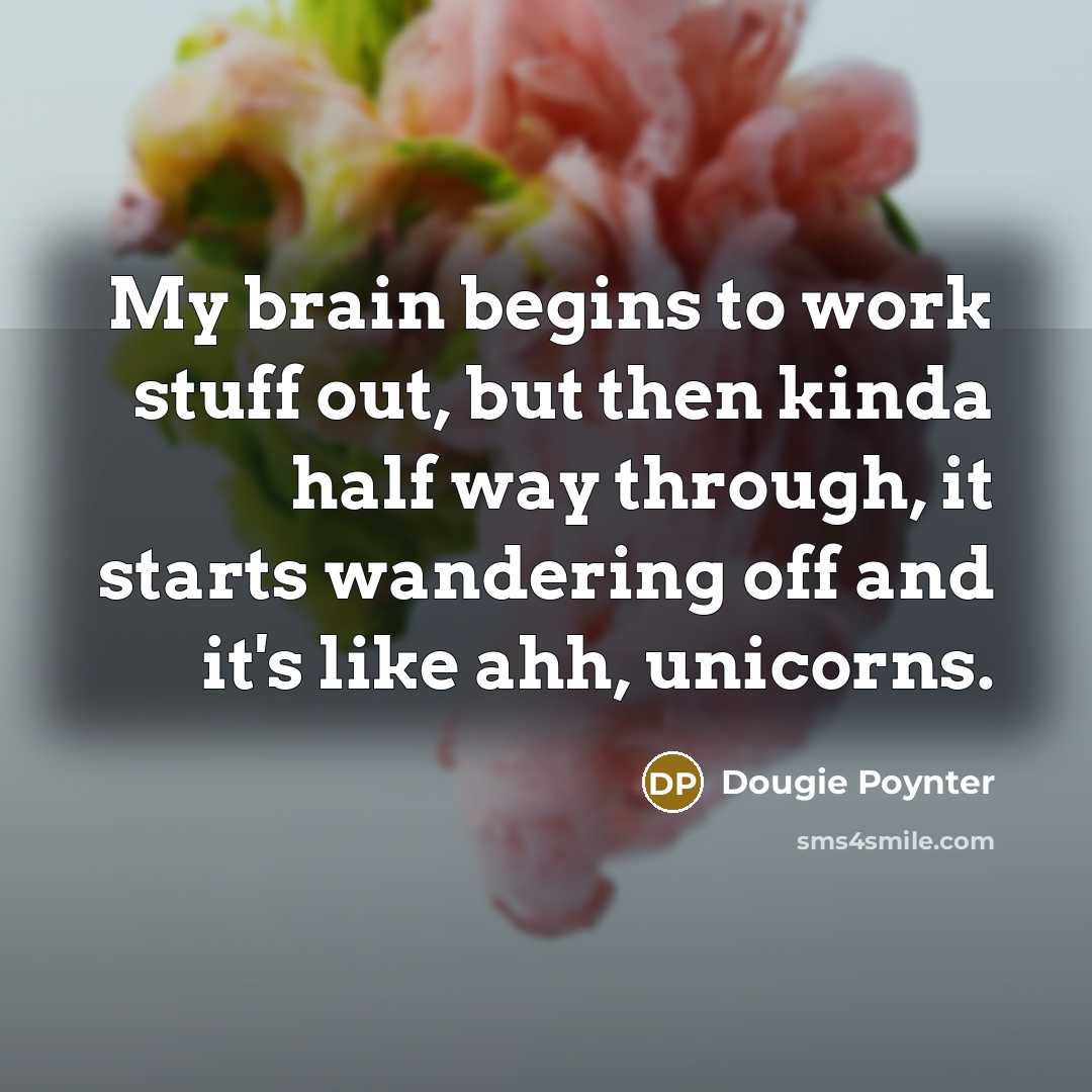 “My brain begins to work stuff out, but then kinda half way through, it starts wandering off and it's like ahh, unicorns.” quote by Dougie Poynter