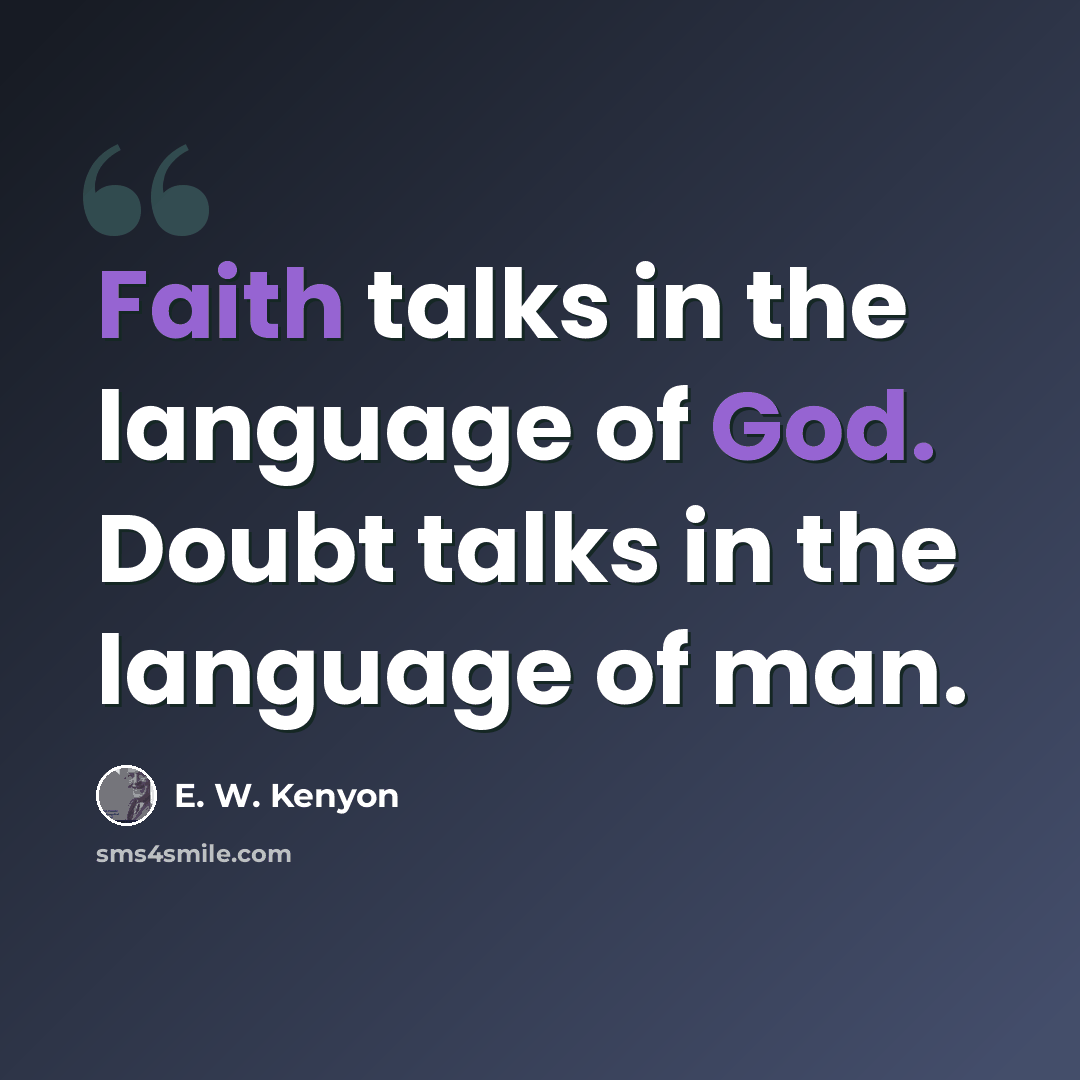 “Faith talks in the language of God. Doubt talks in the language of man.” quote by E. W. Kenyon