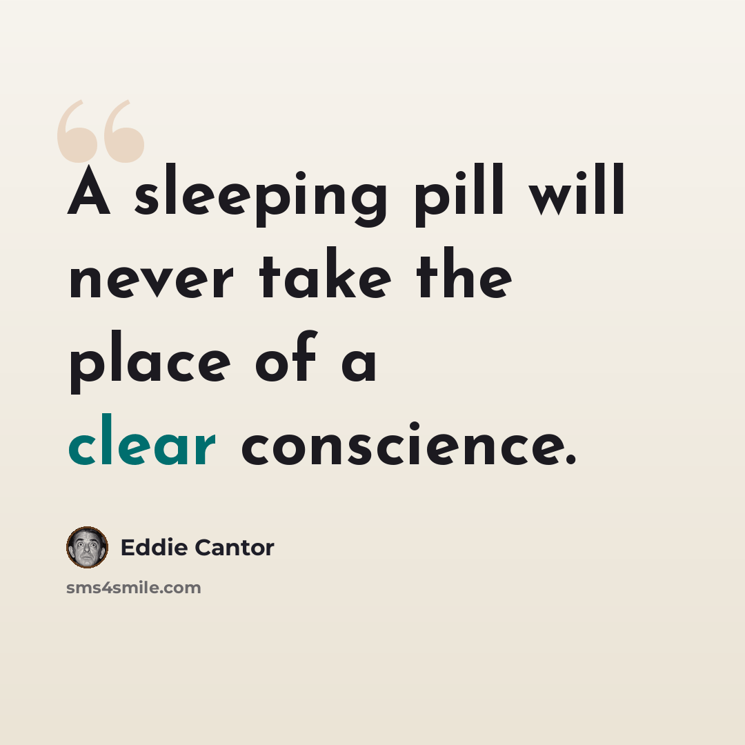 “A sleeping pill will never take the place of a clear conscience.” quote by Eddie Cantor
