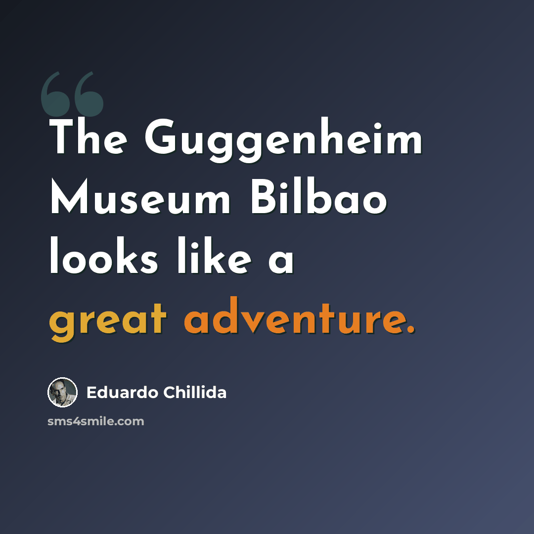 “The Guggenheim Museum Bilbao looks like a great adventure.” quote by Eduardo Chillida