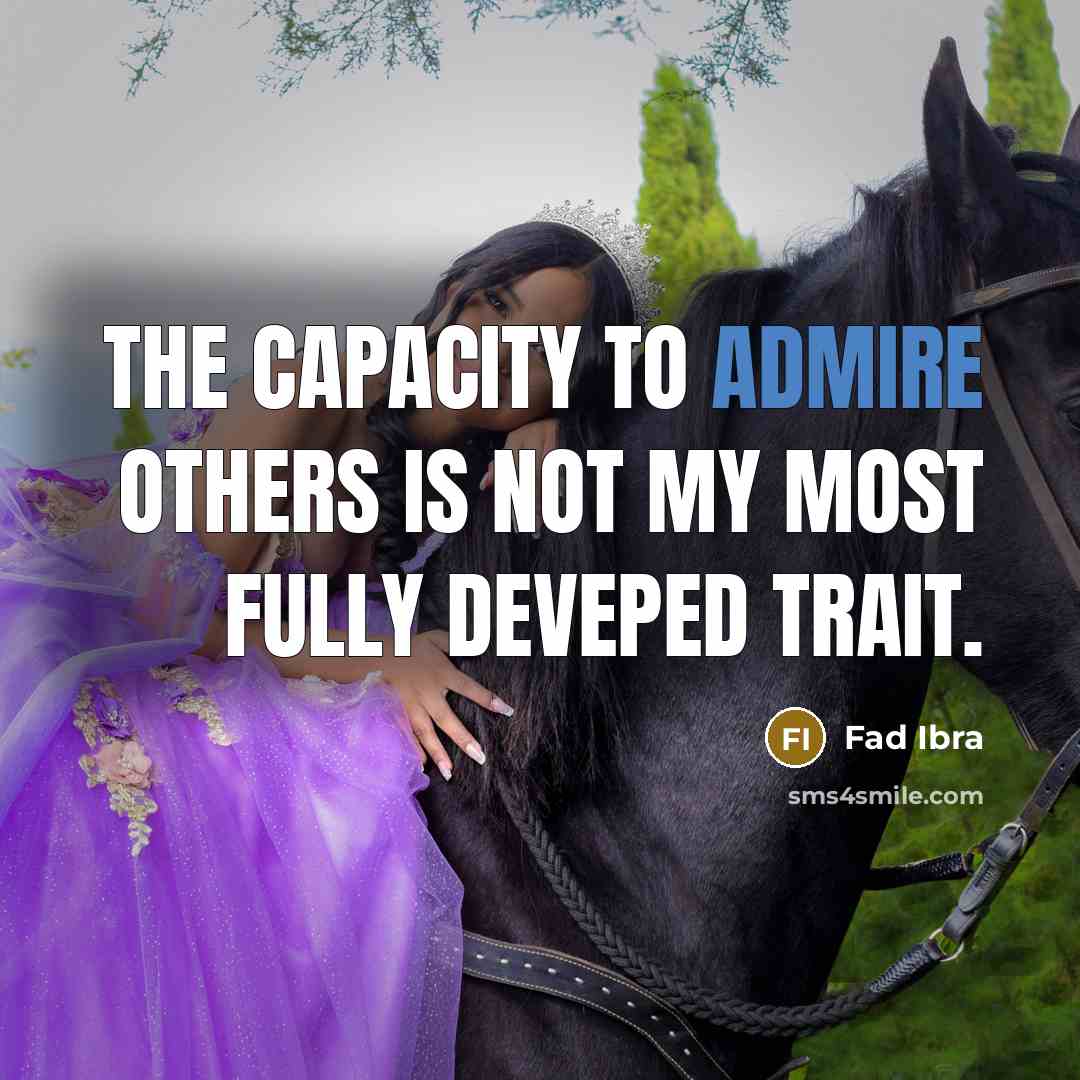 “The capacity to admire others is not my most fully deveped trait.” quote by Fad Ibra