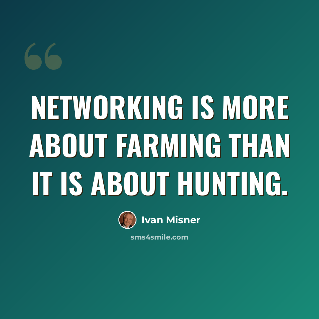“Networking is more about farming than it is about hunting.” quote by Ivan Misner