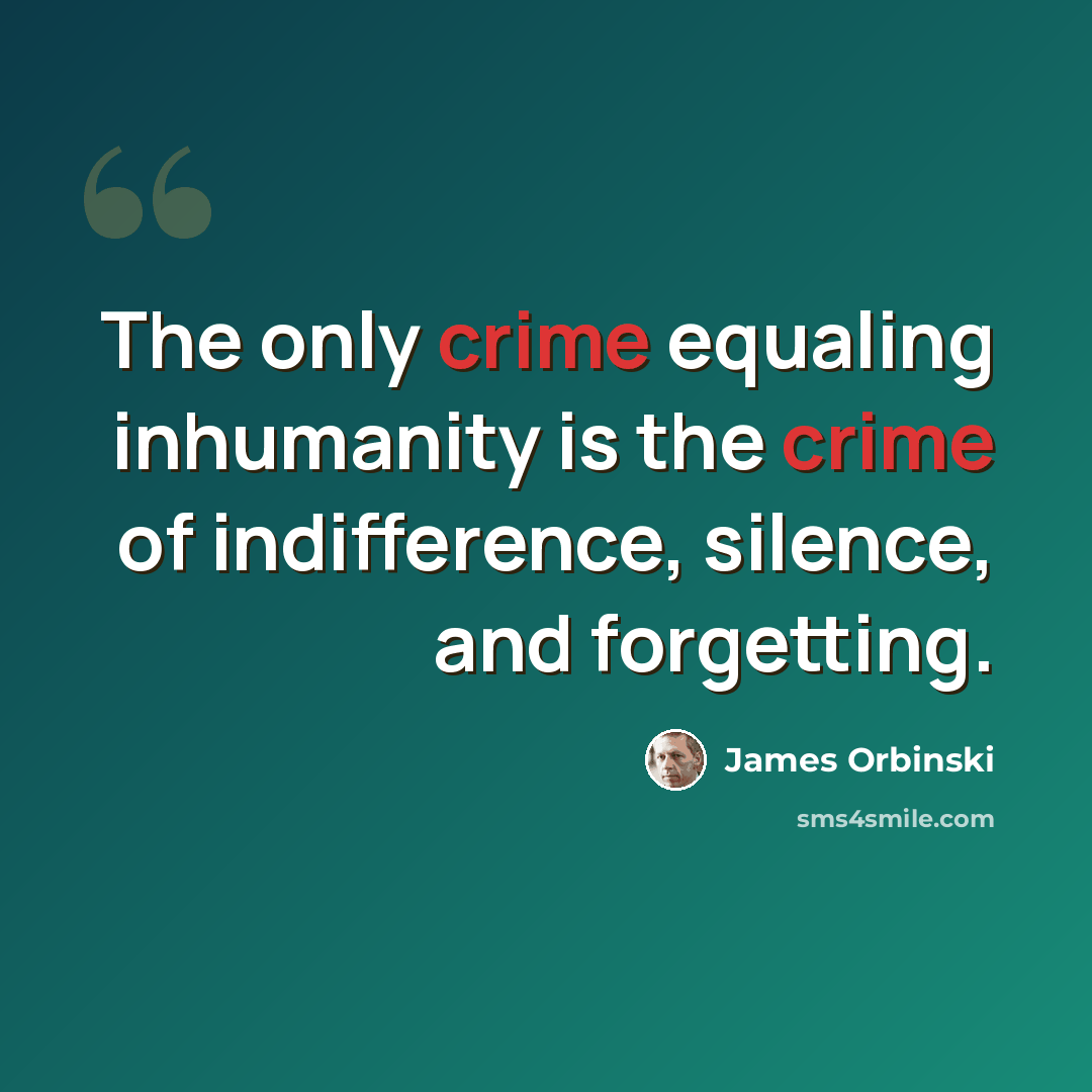 “The only crime equaling inhumanity is the crime of indifference, silence, and forgetting.” quote by James Orbinski