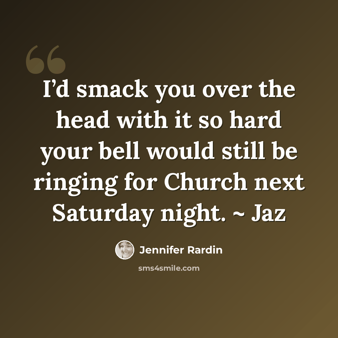 “I’d smack you over the head with it so hard your bell would still be ringing for Church next Saturday night. ~ Jaz” quote by Jennifer Rardin