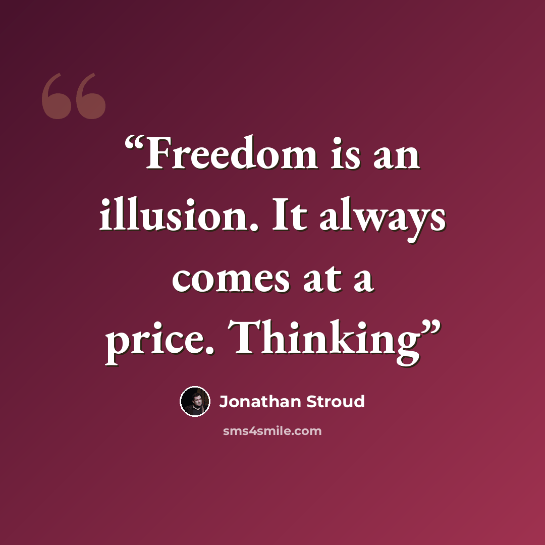 “Freedom is an illusion. It always comes at a price. Thinking” quote by Jonathan Stroud