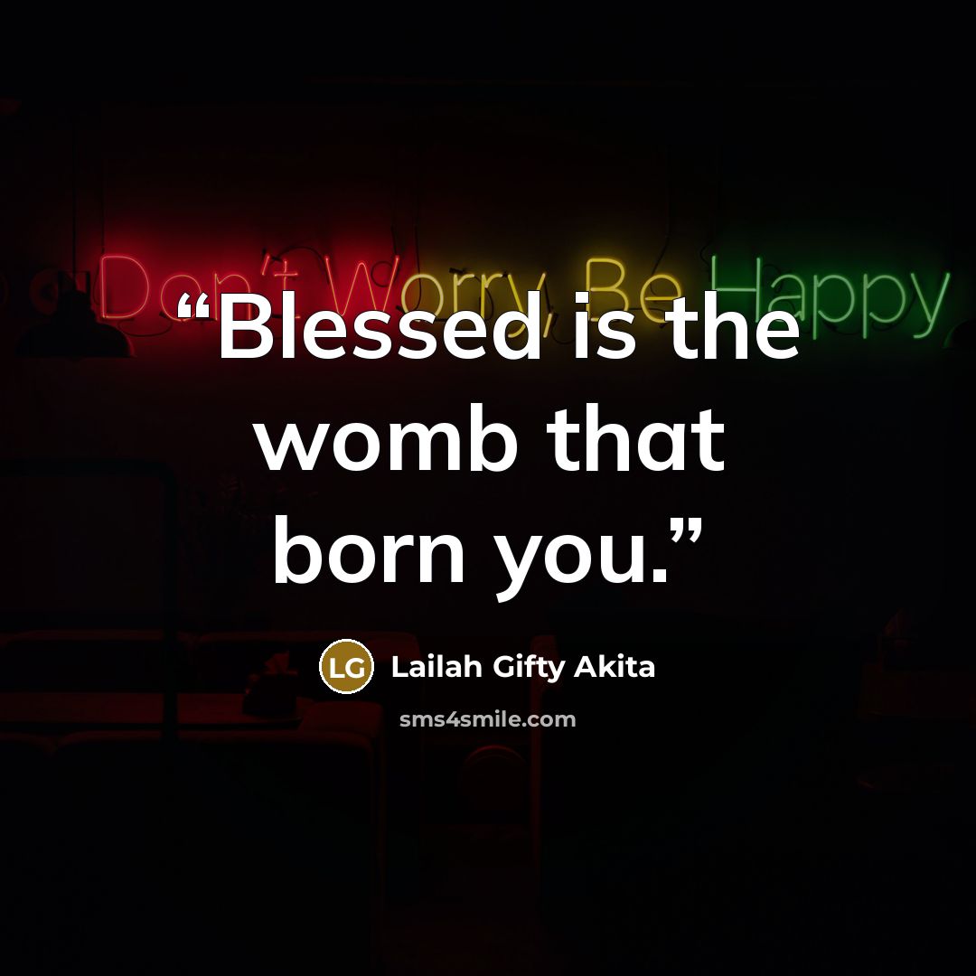 “Blessed is the womb that born you.” quote by Lailah Gifty Akita