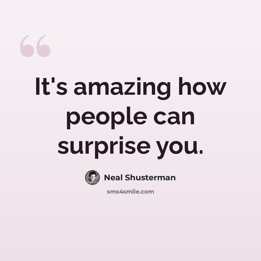 “It's amazing how people can surprise you.” quote by Neal Shusterman