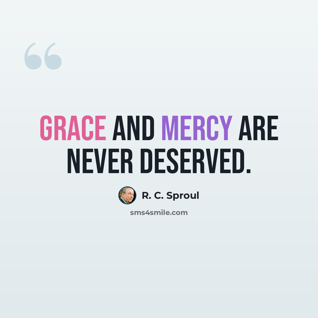 “Grace and mercy are never deserved.” quote by R. C. Sproul