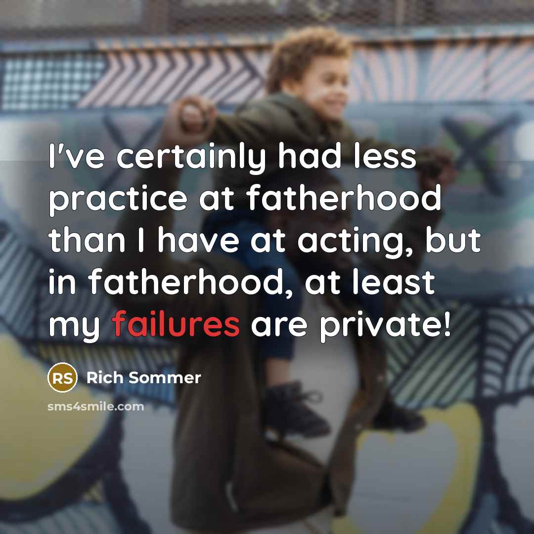 “I've certainly had less practice at fatherhood than I have at acting, but in fatherhood, at least my failures are private!” quote by Rich Sommer