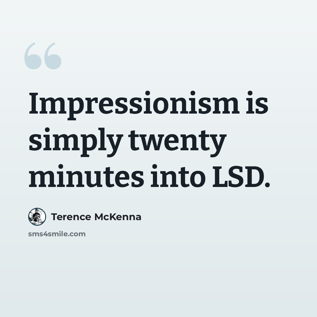 “Impressionism is simply twenty minutes into LSD.” quote by Terence McKenna