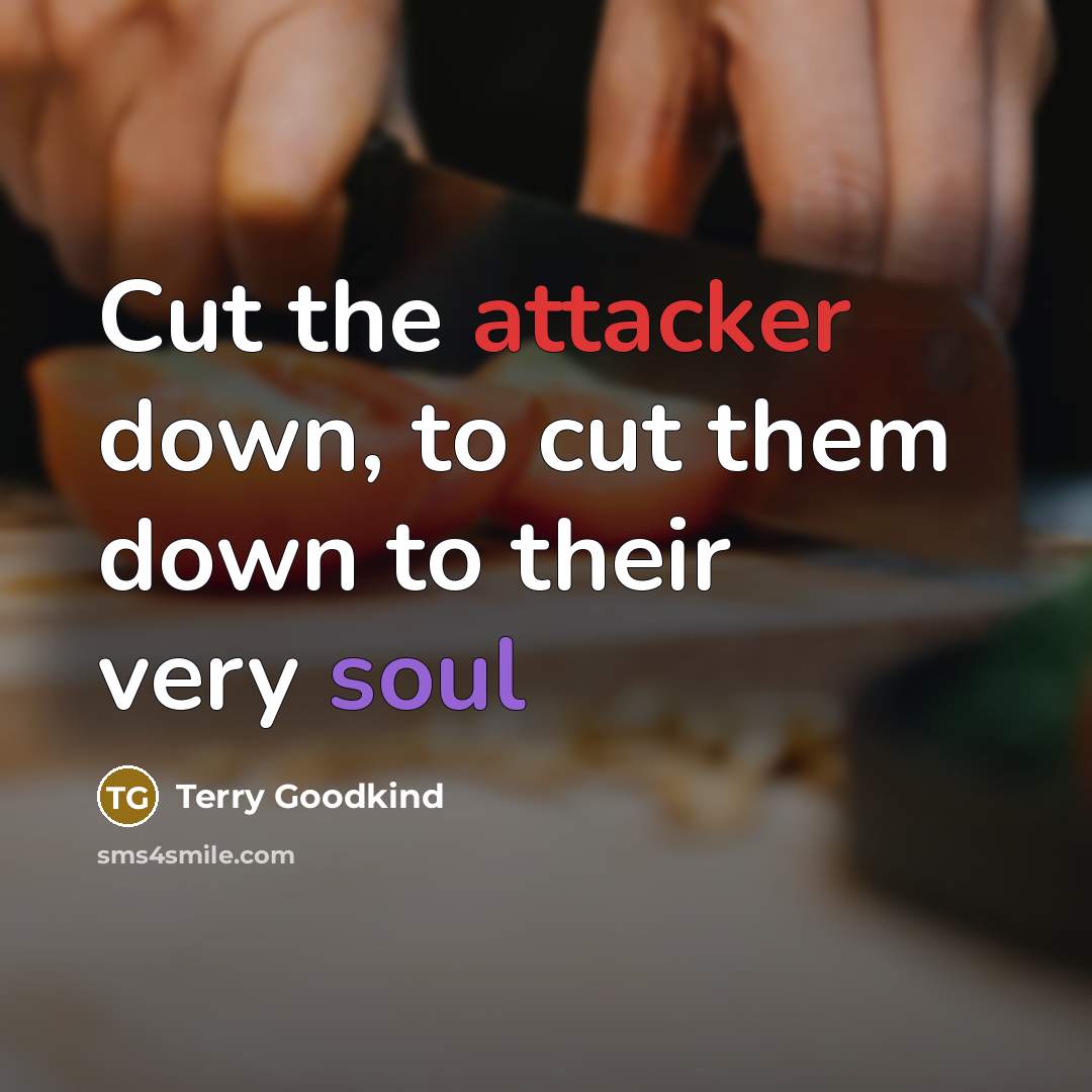 “Cut the attacker down, to cut them down to their very soul” quote by Terry Goodkind