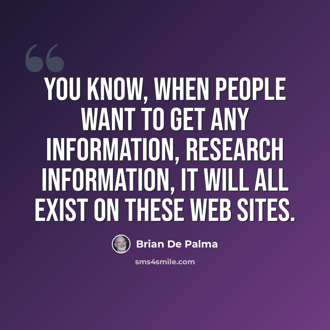 “You know, when people want to get any information, research information, it will all exist on these Web sites.” quote by Brian De Palma