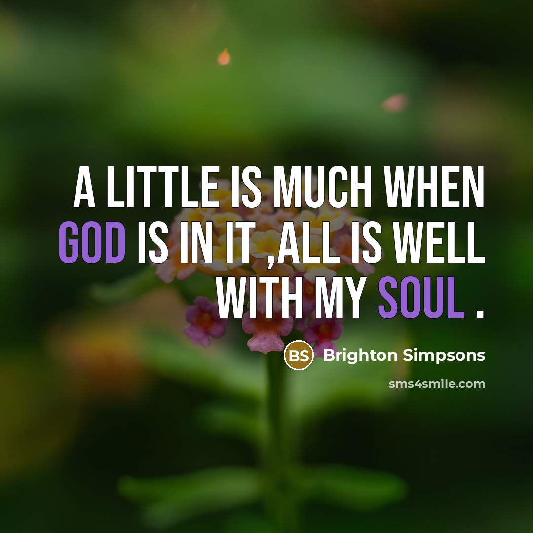 “A little is much when GOD is in it ,All is well with my soul .” quote by Brighton Simpsons