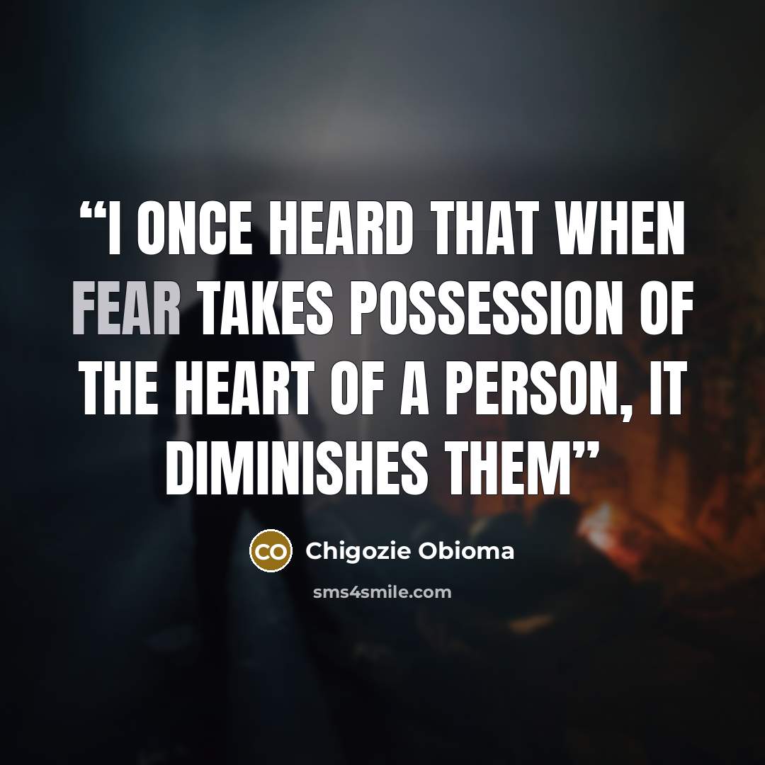 “I once heard that when fear takes possession of the heart of a person, it diminishes them” quote by Chigozie Obioma