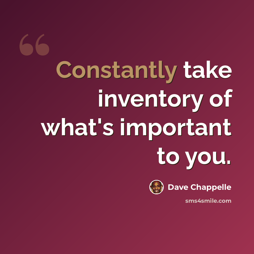 “Constantly take inventory of what's important to you.” quote by Dave Chappelle