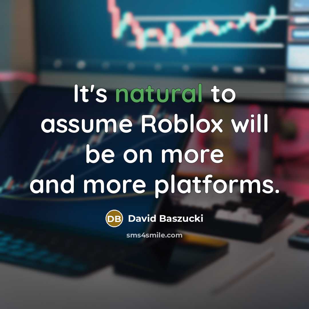“It's natural to assume Roblox will be on more and more platforms.” quote by David Baszucki