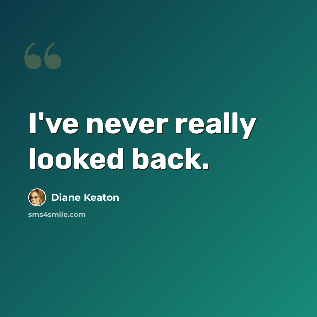 “I've never really looked back.” quote by Diane Keaton