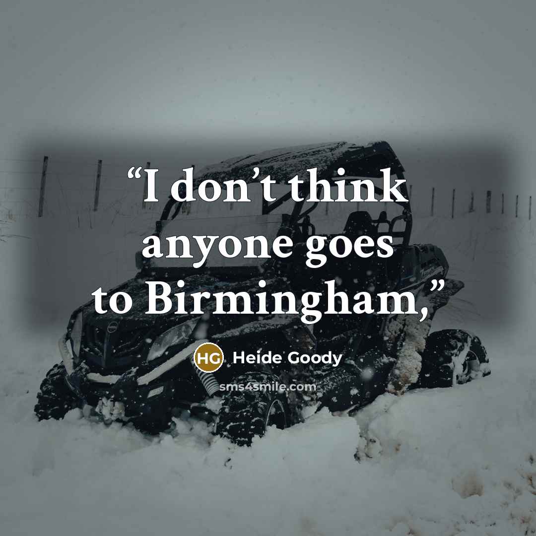“I don’t think anyone goes to Birmingham,” quote by Heide Goody