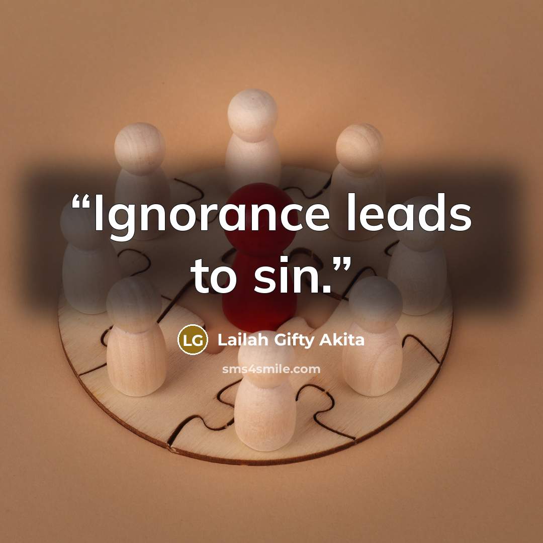 “Ignorance leads to sin.” quote by Lailah Gifty Akita