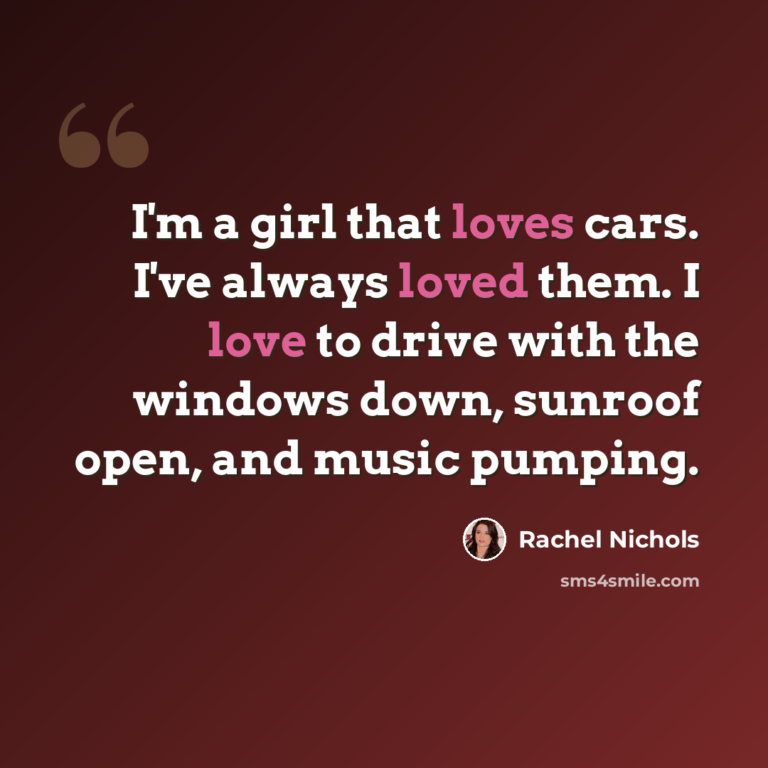 “I'm a girl that loves cars. I've always loved them. I love to drive with the windows down, sunroof open, and music pumping.” quote by Rachel Nichols