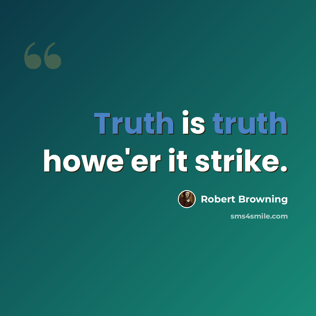 “Truth is truth howe'er it strike.” quote by Robert Browning