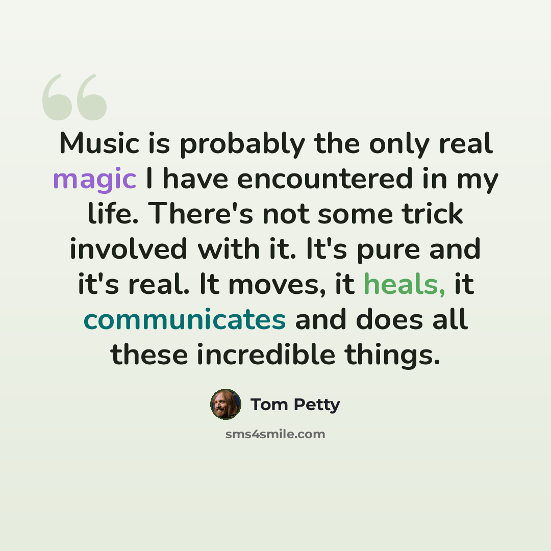 “Music is probably the only real magic I have encountered in my life. There's not some trick involved with it. It's pure and it's real. It moves, it heals, it communicates and does all these incredible things.” quote by Tom Petty