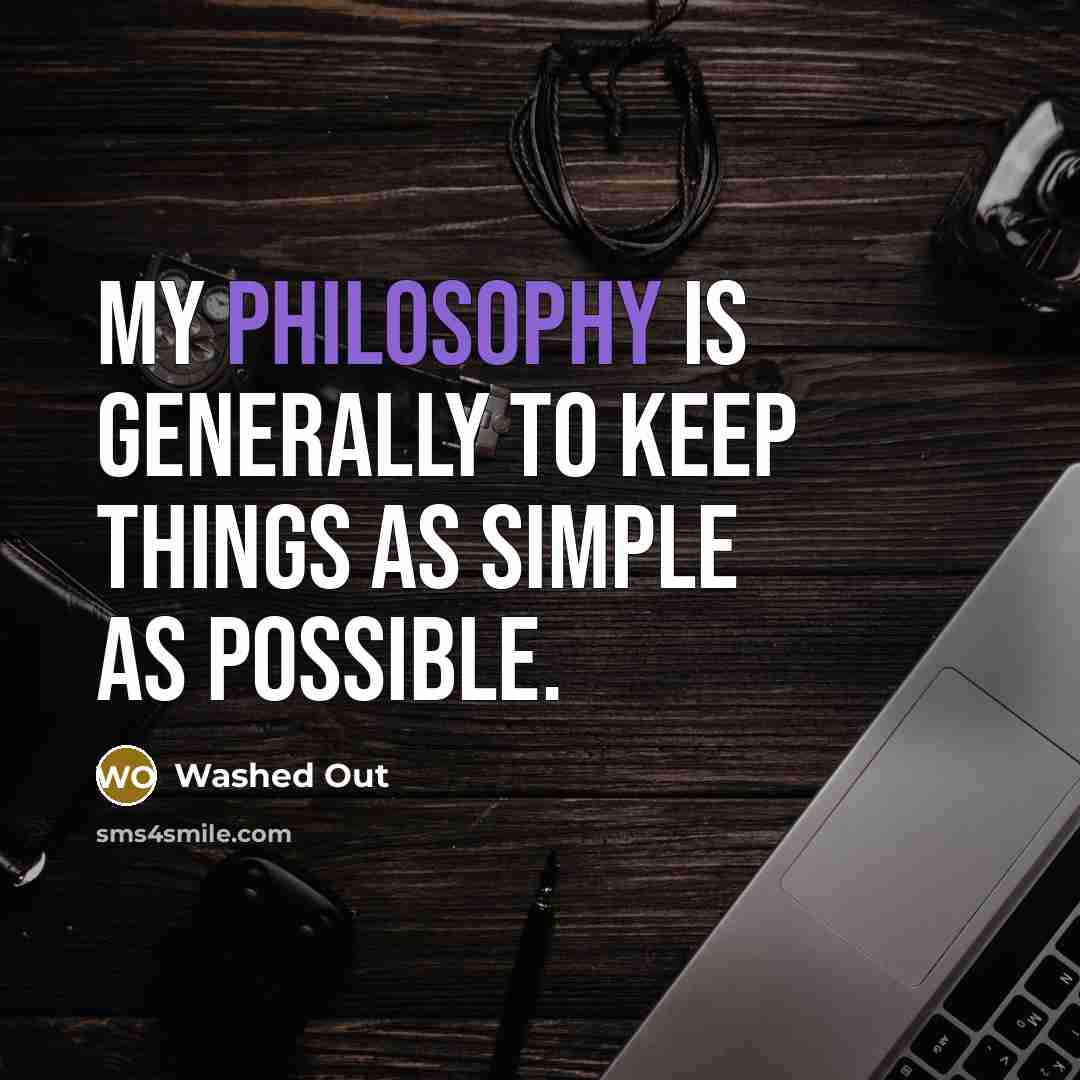 “My philosophy is generally to keep things as simple as possible.” quote by Washed Out