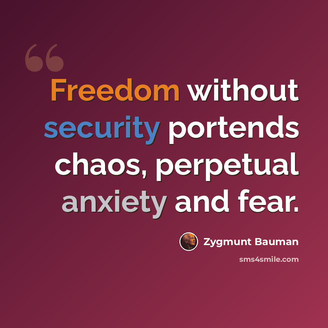“Freedom without security portends chaos, perpetual anxiety and fear.” quote by Zygmunt Bauman