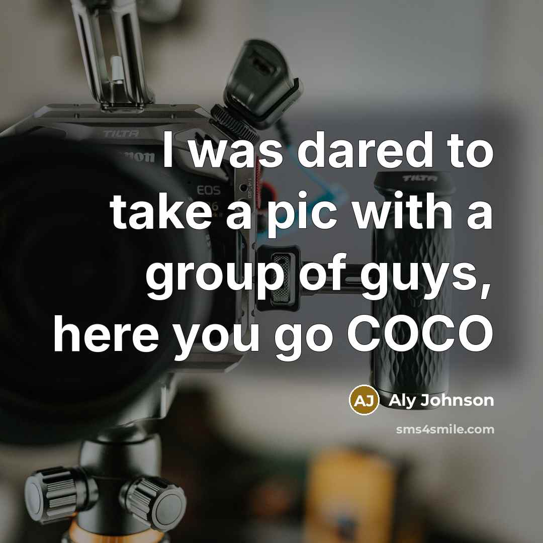 “I was dared to take a pic with a group of guys, here you go COCO” quote by Aly Johnson