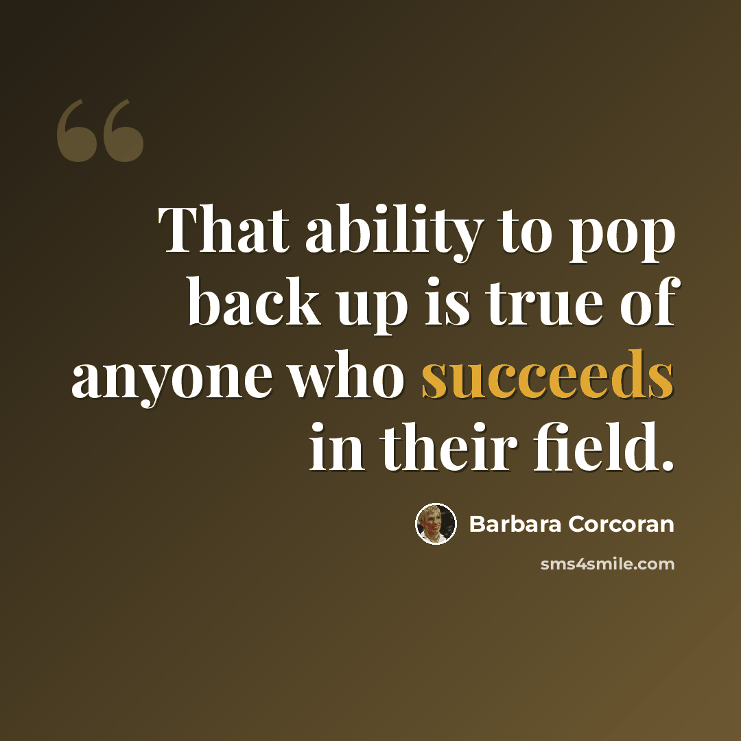 “That ability to pop back up is true of anyone who succeeds in their field.” quote by Barbara Corcoran
