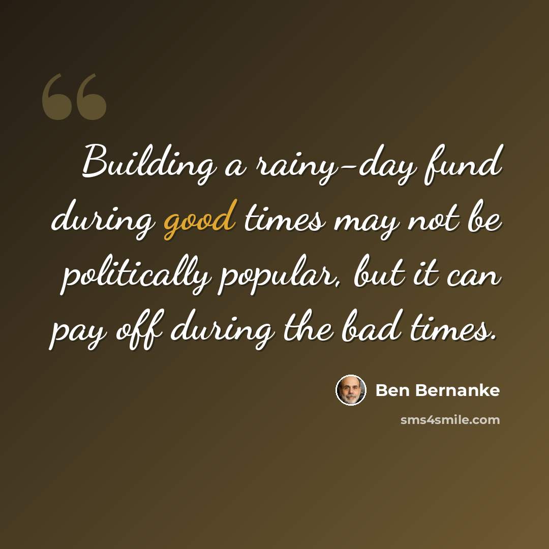 “Building a rainy-day fund during good times may not be politically popular, but it can pay off during the bad times.” quote by Ben Bernanke