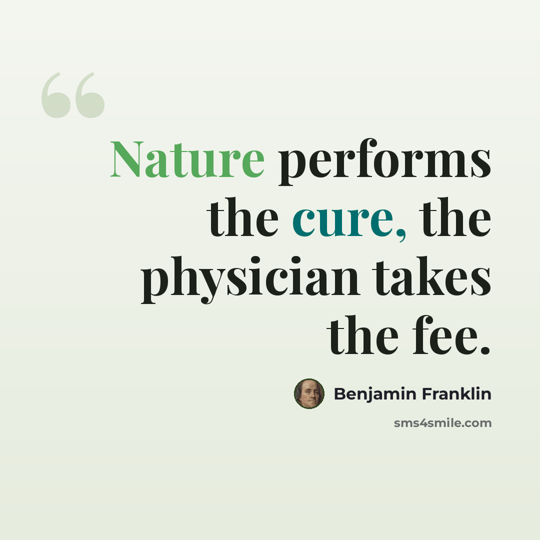 “Nature performs the cure, the physician takes the fee.” quote by Benjamin Franklin