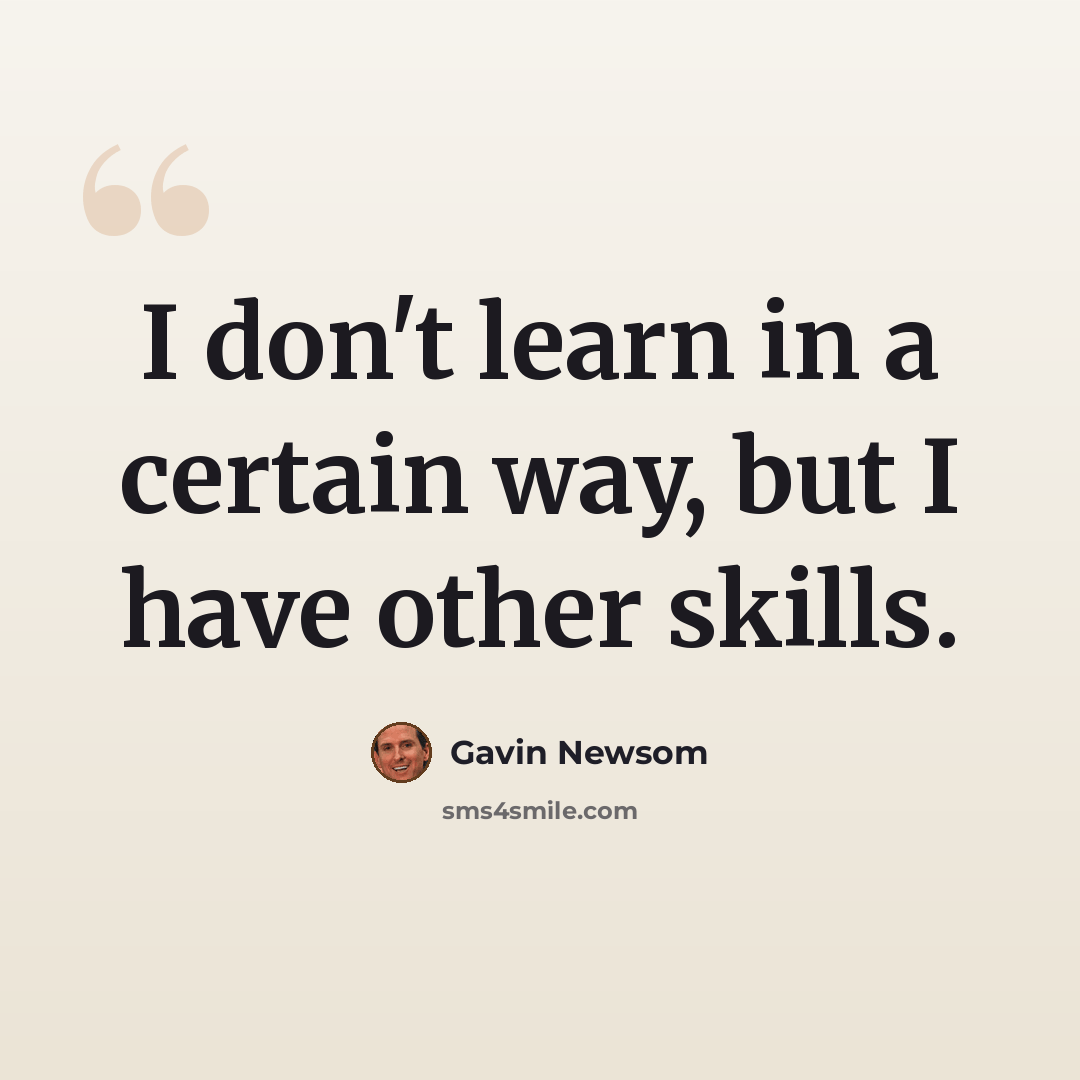 “I don't learn in a certain way, but I have other skills.” quote by Gavin Newsom