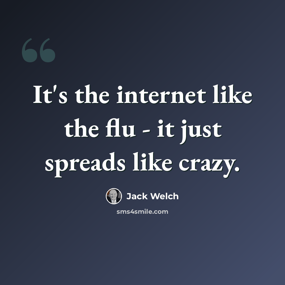“It's the internet like the flu - it just spreads like crazy.” quote by Jack Welch